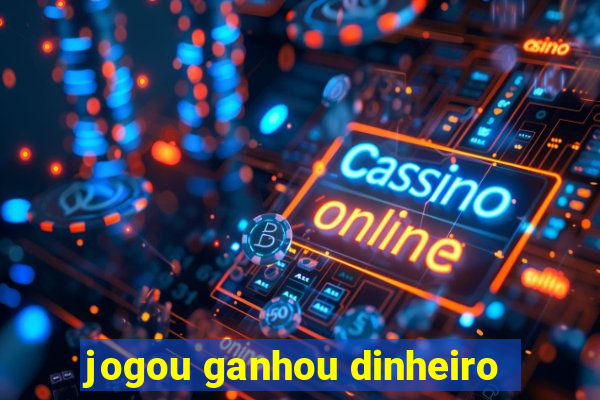 jogou ganhou dinheiro